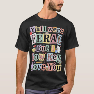 Funny Teacher Humour Y'All Were Feral But I Low T-Shirt