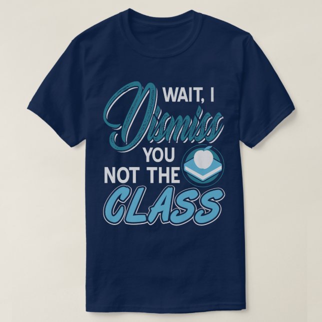 Funny Teacher  I Dismiss You Not The Class Present T-Shirt (Design Front)