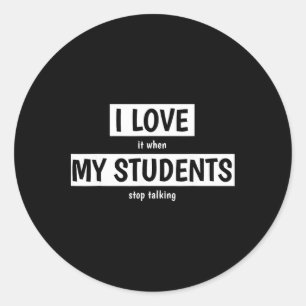 Funny Teacher I Love It When My Students Stop Talk Classic Round Sticker