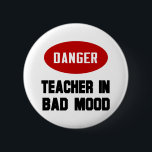 Funny Teacher in Bad Mood 6 Cm Round Badge<br><div class="desc">Give your students an early warning with this Danger,  Teacher in Bad Mood T Shirt.  This Funny Teacher T Shirt and  Teacher Gifts make a great all occasion gift for your favourite teacher.</div>