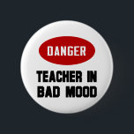Funny Teacher in Bad Mood 6 Cm Round Badge<br><div class="desc">Give your students an early warning with this Danger,  Teacher in Bad Mood T Shirt.  This Funny Teacher T Shirt and  Teacher Gifts make a great all occasion gift for your favourite teacher.</div>
