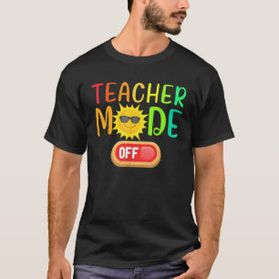 Funny Teacher Mode Off Summer Vacation Last Day of T-Shirt