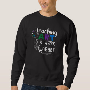 Funny Teacher Quote Teaching is a Work of Heart Ar Sweatshirt