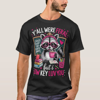 Funny Teacher Racoon Y'All Were Feral Low Key T-Shirt