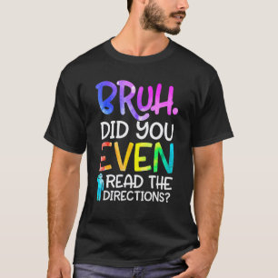 Funny Teacher Saying Bruh Did You Even Read The Di T-Shirt