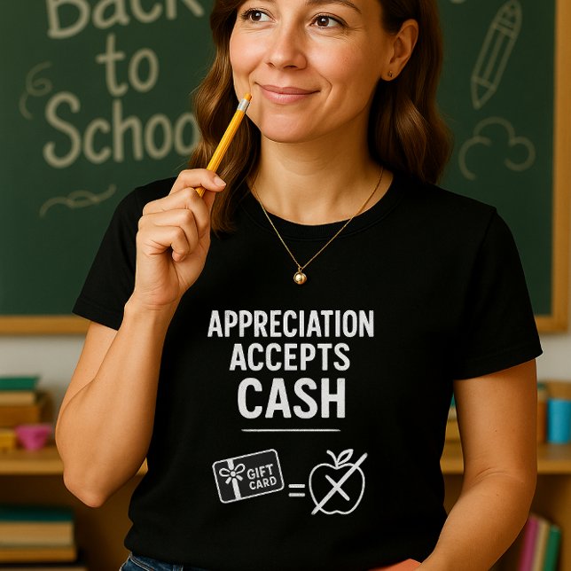 Funny Teacher Shirt; Appreciation Accepts Cash  T-Shirt (Creator Uploaded)