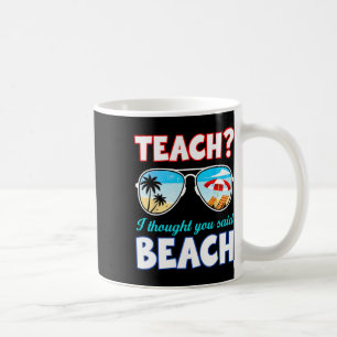 Funny Teacher Summer Teach I Thought You Said Beac Coffee Mug