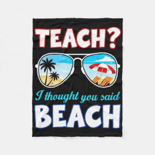 Funny Teacher Summer Teach I Thought You Said Beac Fleece Blanket