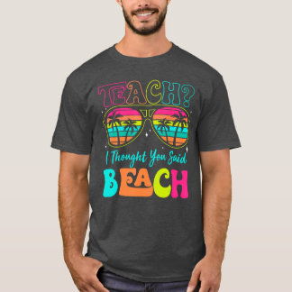 Funny Teacher Summer Vacation Teach I Thought You  T-Shirt