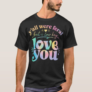 Funny Teacher Y'All Were Feral But I Lowkey Love T-Shirt