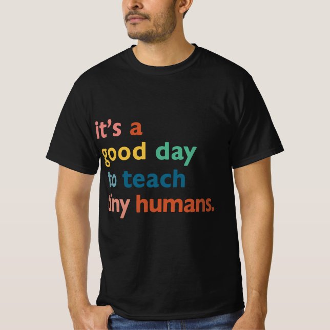 funny teachers it's a good day to teach tiny human T-Shirt (Front)