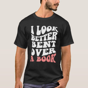 Funny Tee I Look Better Bent Over A Book