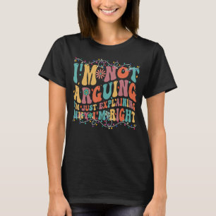 Funny Tees I'm Not Arguing I'm Just Explaining Why