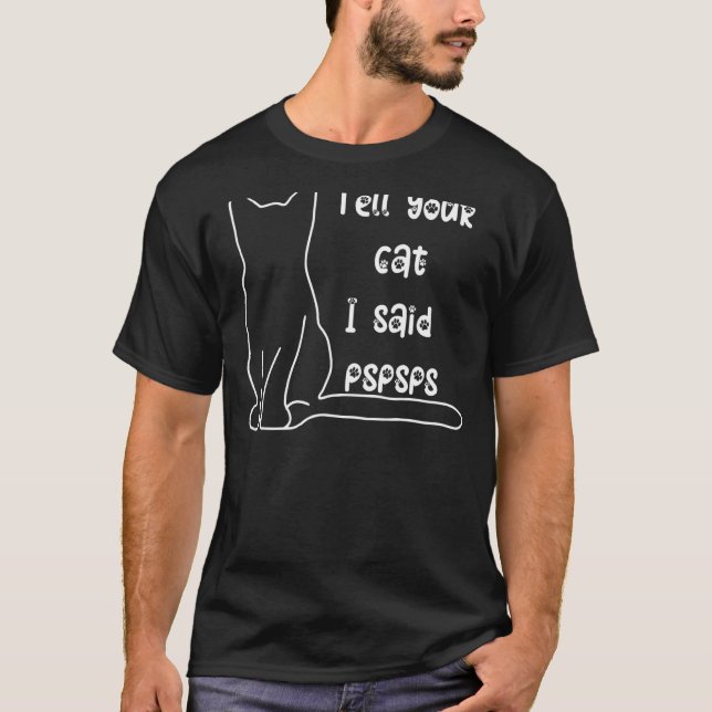 Funny Tell Your Cat I Said Pspspss Cat Meme Love A T-Shirt (Front)