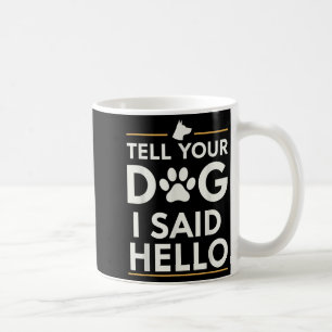Funny Tell Your Dog I Said Hello Paw Print Dog Lov Coffee Mug
