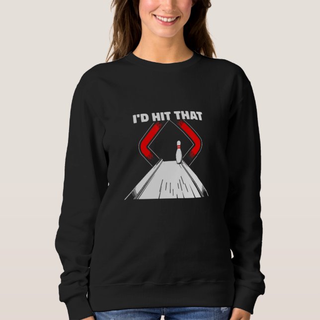 Funny Ten Pin Bowler Id Hit That Ten Pin Bowling Sweatshirt (Front)