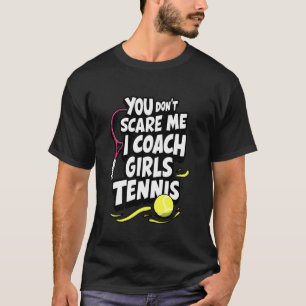 Funny Tennis Coach You Don't Scare Me I Coach Girl T-Shirt
