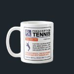 Funny Tennis Mug Prescription Design<br><div class="desc">Funny Tennis Mug With a Prescription Design For The Tennis Lover In Your Life. Easy To Personalise and Makes For a Great Tennis Team Gift.</div>
