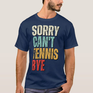 Funny Tennis Sorry Cant Tennis Bye Tennis T-Shirt