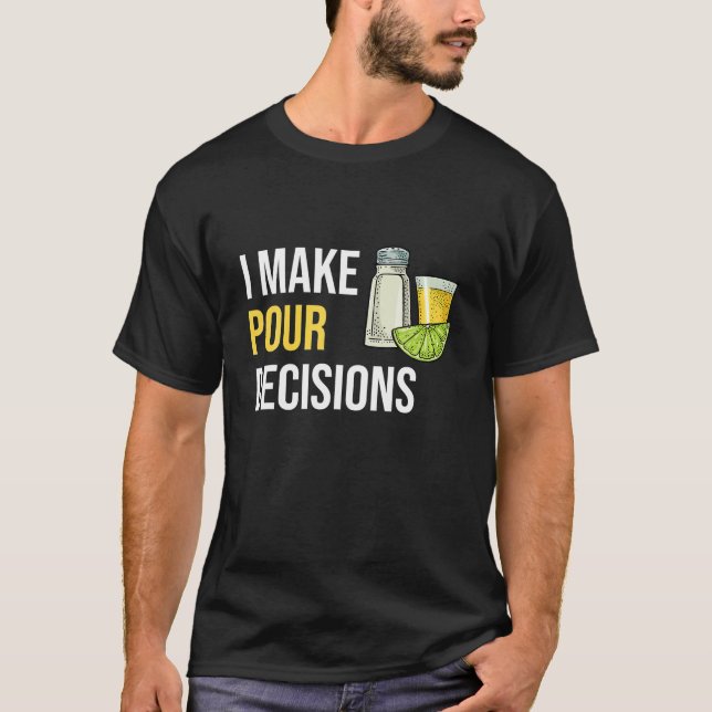 Funny Tequila I Make Pour Decisions T-Shirt (Front)