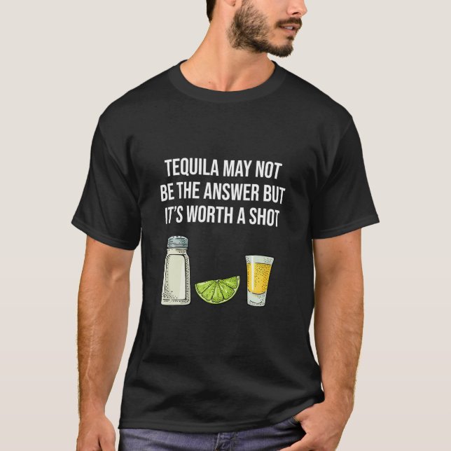 Funny Tequila May Not Be The Answer T-Shirt (Front)