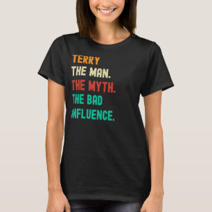 Funny. Terry. The Man. The Myth. The Bad Influence T-Shirt