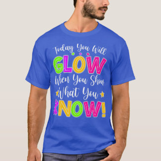 Funny Test Day Mode On Today You Will Glow Teacher T-Shirt