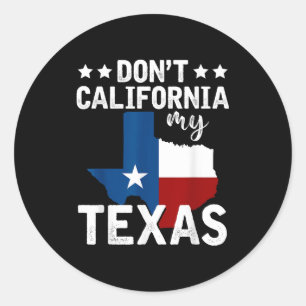 Funny Texas Flag Patriotic Texan Dont California M Classic Round Sticker