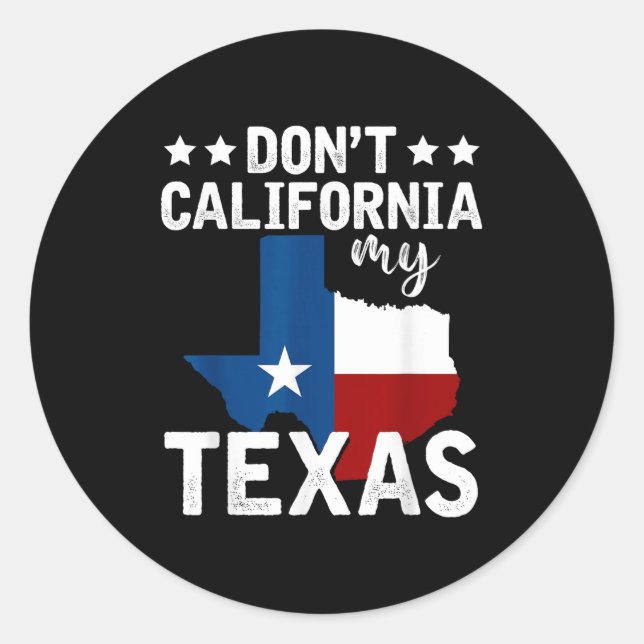Funny Texas Flag Patriotic Texan Dont California M Classic Round Sticker (Front)