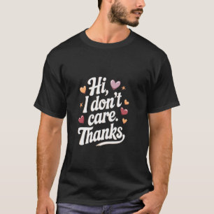 Funny Text Quotes Sarcastic Novelty Hi I Don't Car T-Shirt