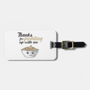 Funny Thanks For Pudding Up With Me Luggage Tag