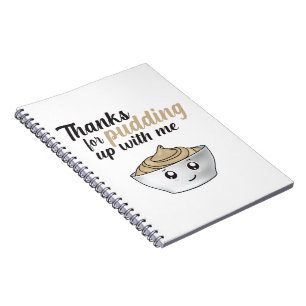Funny Thanks For Pudding Up With Me Notebook