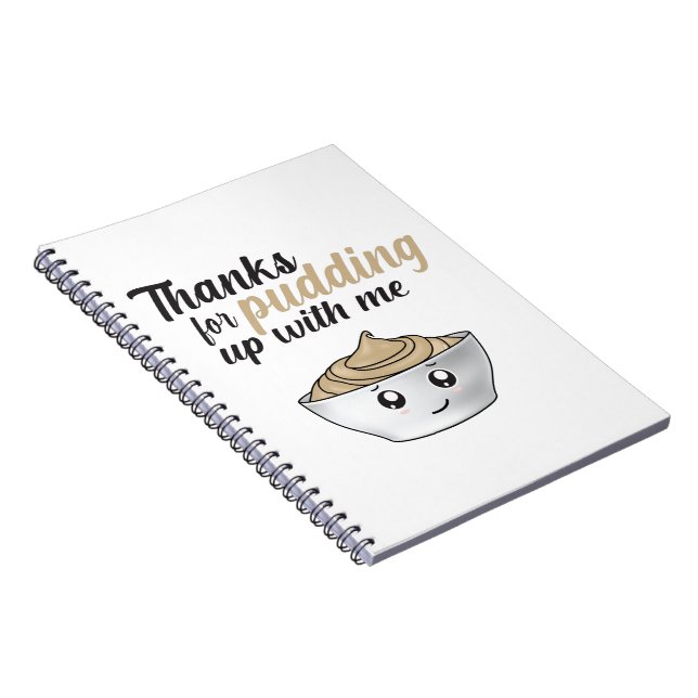 Funny Thanks For Pudding Up With Me Notebook (Right Side)