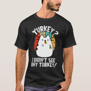Funny Thanksgiving Cat, I Didn't See Any Turkey Re T-Shirt