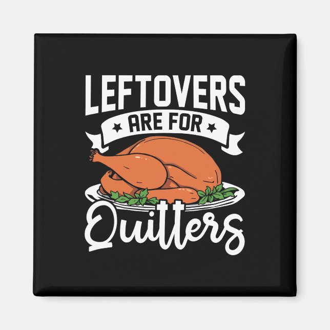 Funny Thanksgiving Dinner Leftovers Are For Quitte Magnet (Front)
