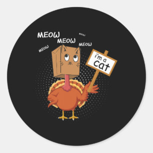 Funny Thanksgiving Fake Cat - Meow Meow Im A Cat T Classic Round Sticker