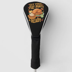 Funny Thanksgiving Get Your Fat Pants Ready Golf Head Cover