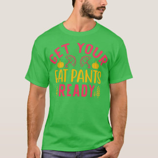 funny thanksgiving gifts Get Your Fat Pants Ready T-Shirt