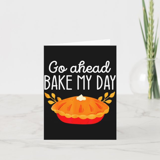 Funny Thanksgiving Go Ahead Bake My Day Men Women  Card (Front)