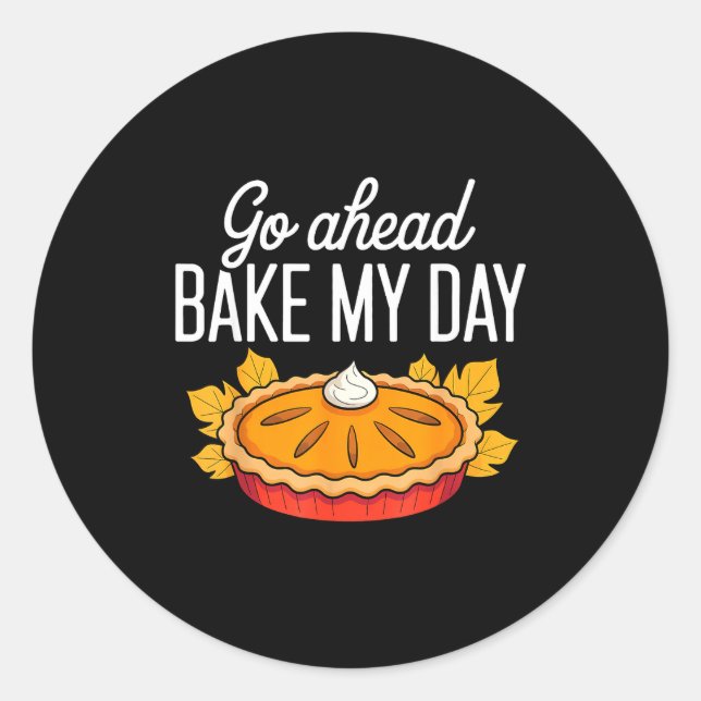 Funny Thanksgiving Go Ahead Bake My Day Men Women  Classic Round Sticker (Front)