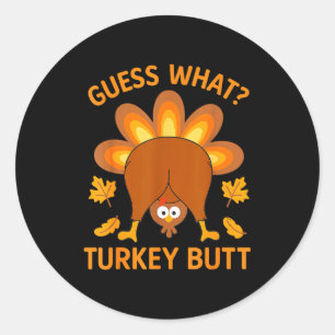 Funny Thanksgiving Guess What Turkey Butt Classic Round Sticker