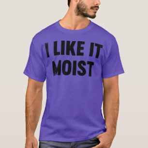 Funny Thanksgiving I Like It MOIST T-Shirt