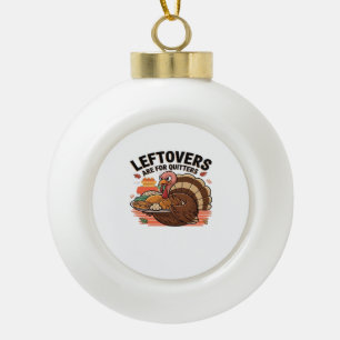 Funny Thanksgiving - Leftovers Are For Quitters Ceramic Ball Christmas Ornament