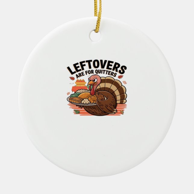 Funny Thanksgiving - Leftovers Are For Quitters Ceramic Ornament (Front)