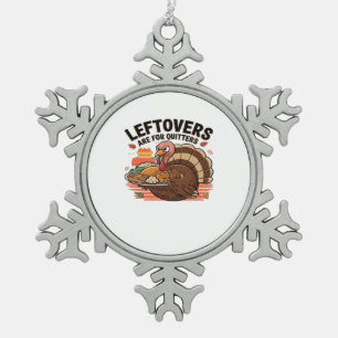 Funny Thanksgiving - Leftovers Are For Quitters Snowflake Pewter Christmas Ornament