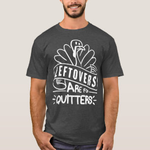 Funny Thanksgiving Leftovers Are For Quitters Turk T-Shirt