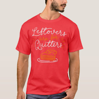 Funny Thanksgiving Sayings Leftovers Are For Quitt T-Shirt