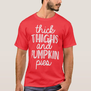 Funny Thanksgiving Thick Thighs And Pumpkin Pies F T-Shirt