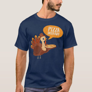 Funny Thanksgiving Turkey Day Pizza Instead Friend T-Shirt