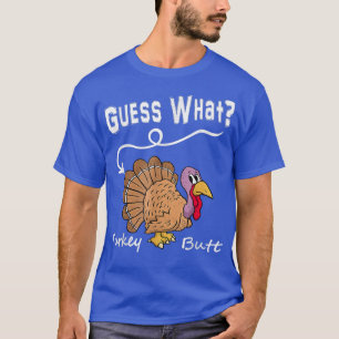 Funny Thanksgiving Turkey Gift  Guess What Turkey  T-Shirt